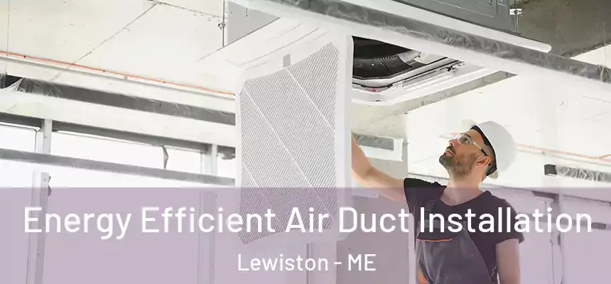  Energy Efficient Air Duct Installation Lewiston - ME