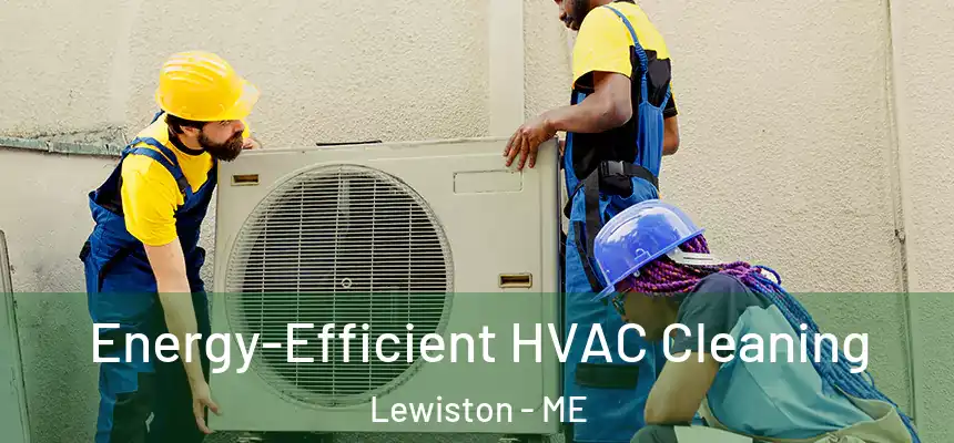 Energy-Efficient HVAC Cleaning Lewiston - ME