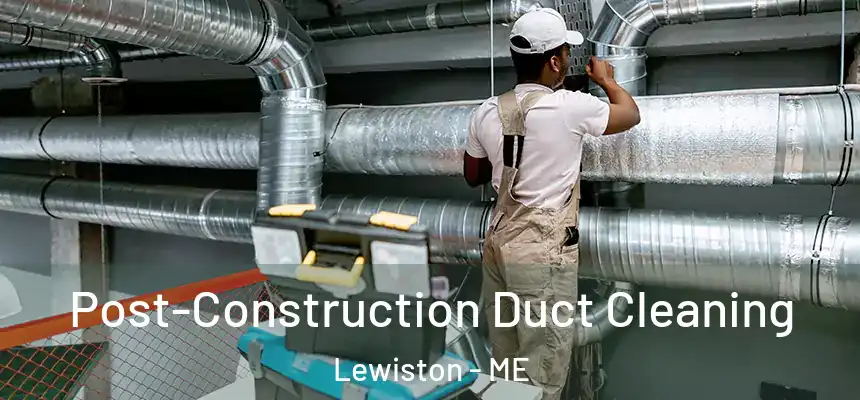 Post-Construction Duct Cleaning Lewiston - ME